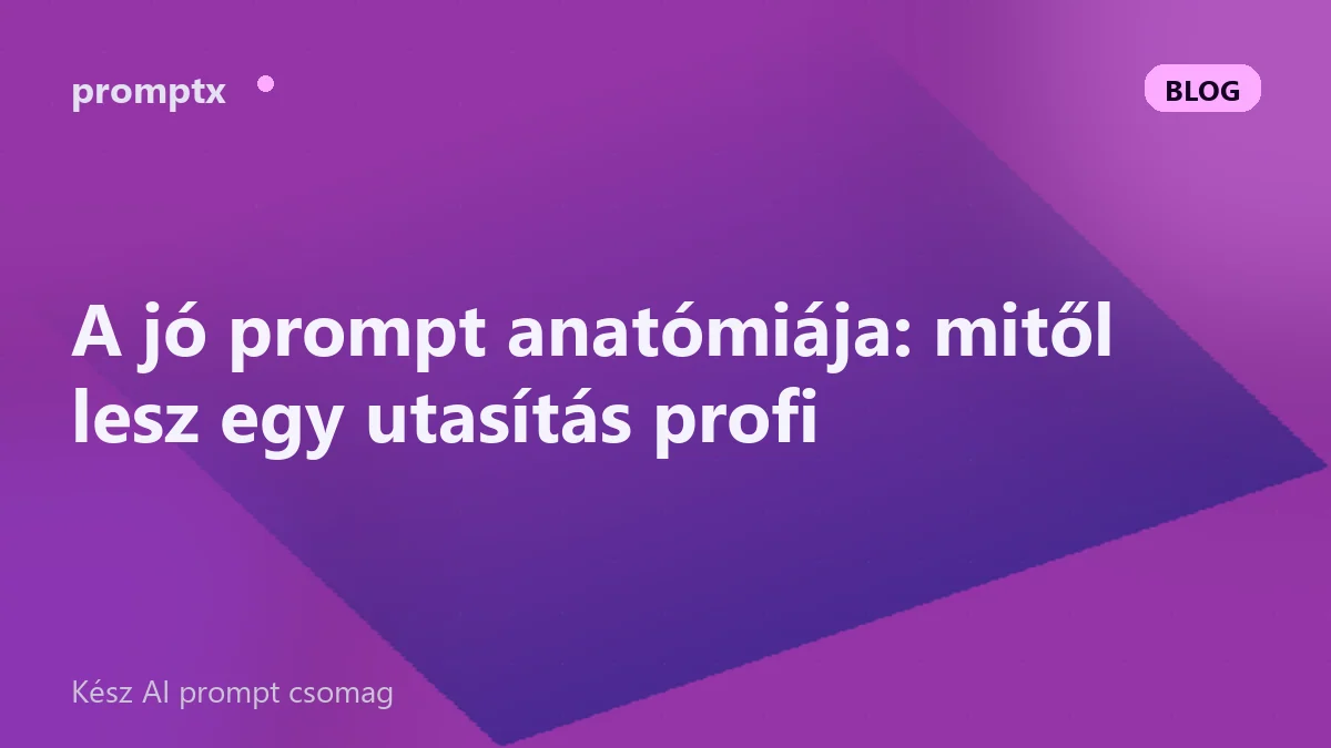 A jó prompt anatómiája: mitől lesz egy utasítás profi