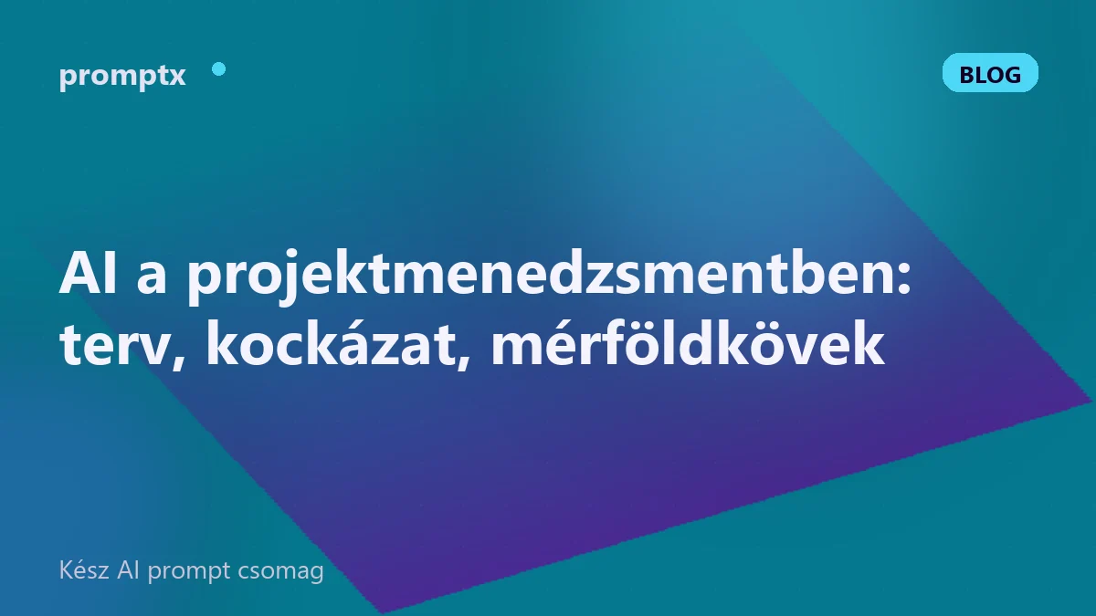 AI a projektmenedzsmentben: terv, kockázat, mérföldkövek