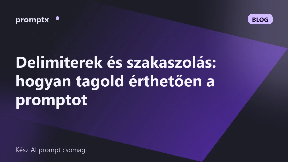 Delimiterek és szakaszolás: hogyan tagold érthetően a promptot