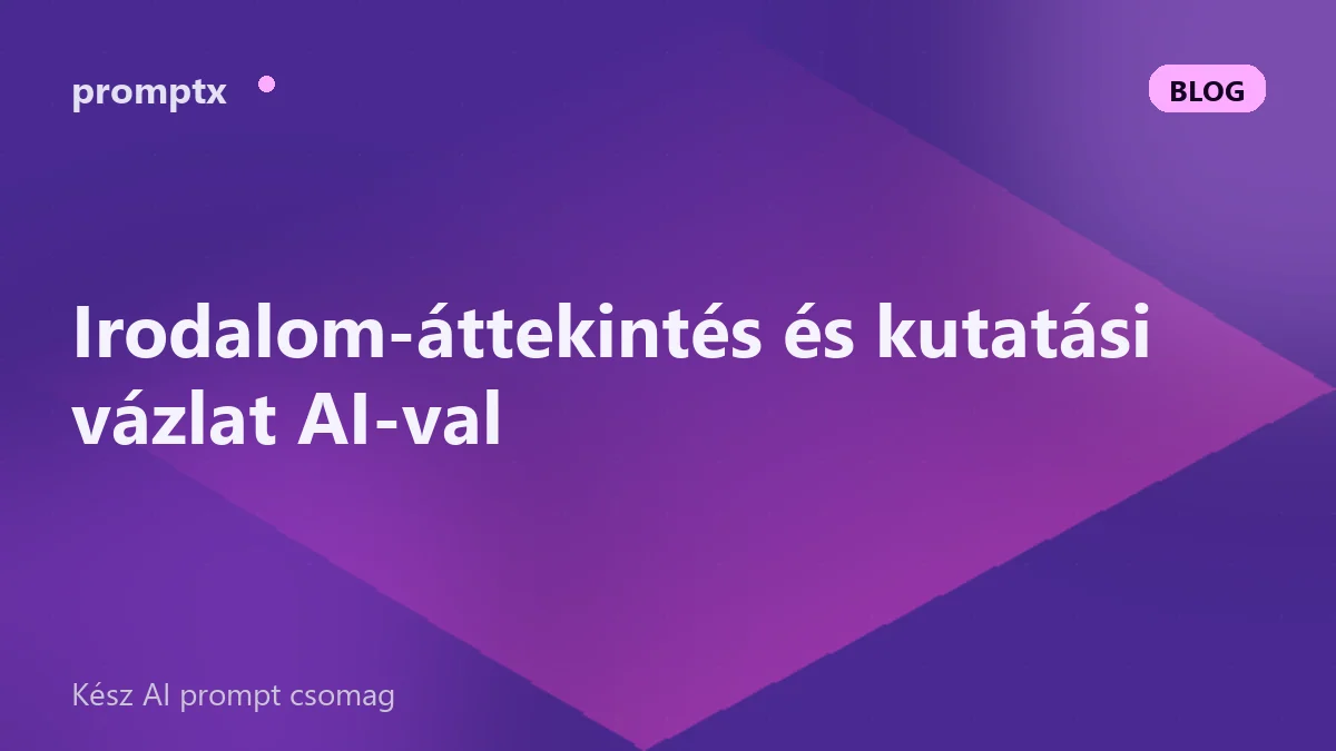Irodalom-áttekintés és kutatási vázlat AI-val