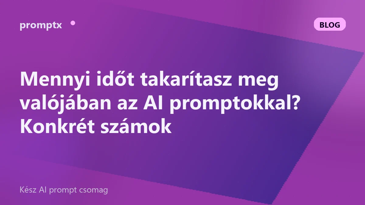 Mennyi időt takarítasz meg valójában az AI promptokkal? Konkrét számok