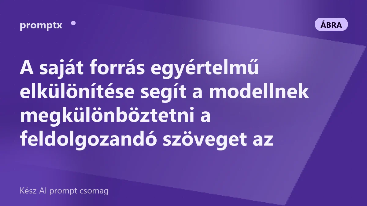 Saját dokumentum beillesztve a promptba, jól elkülönített forrásszakaszként
