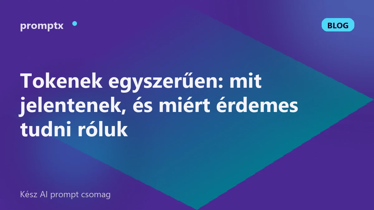 Tokenek egyszerűen: mit jelentenek, és miért érdemes tudni róluk